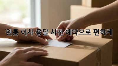 원룸 이사? 용달 사전 예약으로 편하게!